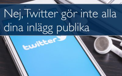 Nej, Twitter gör inte alla dina inlägg publika